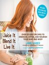 Cover image for Juice It, Blend It, Live It: Over 50 Easy Recipes to Energize, Detox, and Nourish Your Mind and Body